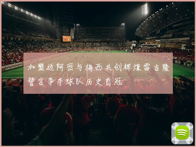 加盟迈阿密与梅西共创辉煌雷吉隆誓言争夺球队历史首冠